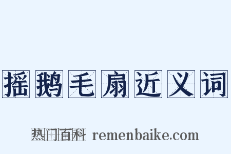 摇鹅毛扇近义词是什么意思的图片